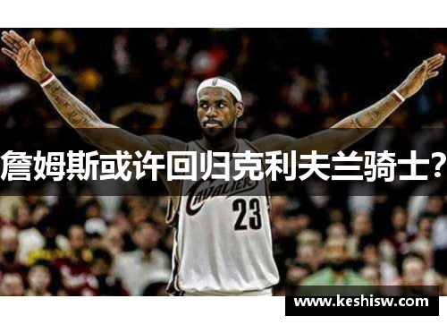 詹姆斯或许回归克利夫兰骑士？